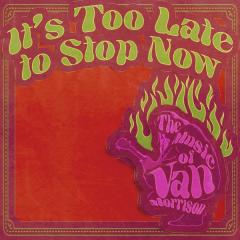 It's Too Late To Stop Now: The Music of Van Morrison