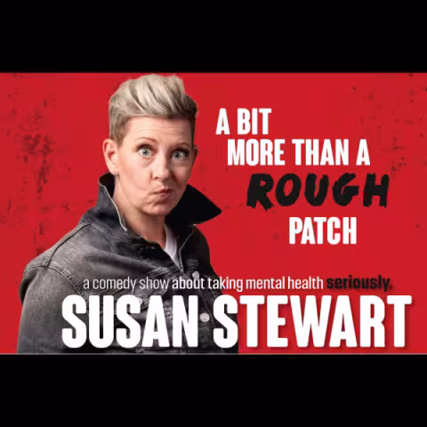 A Bit More Than A Rough Patch: A Comedy Show About Taking Mental Health Seriously