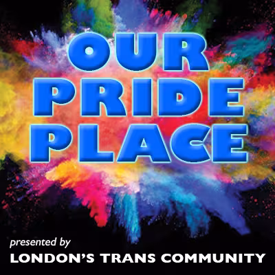 OUR PRIDE PLACE presented by London's Trans Community